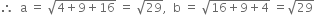 therefore space space straight a space equals space square root of 4 plus 9 plus 16 end root space equals space square root of 29 comma space space straight b space equals space square root of 16 plus 9 plus 4 end root space equals square root of 29