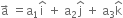 straight a with rightwards arrow on top space equals straight a subscript 1 straight i with hat on top space plus space straight a subscript 2 straight j with hat on top space plus space straight a subscript 3 straight k with hat on top