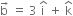 straight b with rightwards arrow on top space equals space 3 space straight i with hat on top space plus space straight k with hat on top