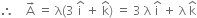 therefore space space space space straight A with rightwards arrow on top space equals space straight lambda left parenthesis 3 space straight i with hat on top space plus space straight k with hat on top right parenthesis space equals space 3 space straight lambda space straight i with hat on top space plus space straight lambda space straight k with hat on top