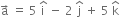 straight a with rightwards arrow on top space equals space 5 space straight i with hat on top space minus space 2 space straight j with hat on top space plus space 5 space straight k with hat on top