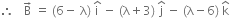 therefore space space space straight B with rightwards arrow on top space equals space left parenthesis 6 minus space straight lambda right parenthesis space straight i with hat on top space minus space left parenthesis straight lambda plus 3 right parenthesis space straight j with hat on top space minus space left parenthesis straight lambda minus 6 right parenthesis space straight k with hat on top