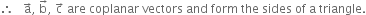 therefore space space space straight a with rightwards arrow on top comma space straight b with rightwards arrow on top comma space straight c with rightwards arrow on top space are space coplanar space vectors space and space form space the space sides space of space straight a space triangle.