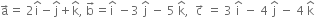 straight a with rightwards arrow on top equals space 2 straight i with hat on top minus straight j with hat on top plus straight k with hat on top comma space straight b with rightwards arrow on top equals straight i with hat on top space minus 3 space straight j with hat on top space minus space 5 space straight k with hat on top comma space space straight c with rightwards arrow on top space equals space 3 space straight i with hat on top space minus space 4 space straight j with hat on top space minus space 4 space straight k with hat on top