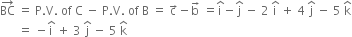 BC with rightwards arrow on top space equals space straight P. straight V. space of space straight C space minus space straight P. straight V. space of space straight B space equals space straight c with rightwards arrow on top minus straight b with rightwards arrow on top space equals straight i with hat on top minus straight j with hat on top space minus space 2 space straight i with hat on top space plus space 4 space straight j with hat on top space minus space 5 space straight k with hat on top
space space space space space space equals space minus straight i with hat on top space plus space 3 space straight j with hat on top space minus space 5 space straight k with hat on top