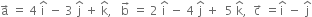 straight a with rightwards arrow on top space equals space 4 space straight i with hat on top space minus space 3 space straight j with hat on top space plus space straight k with hat on top comma space space space straight b with rightwards arrow on top space equals space 2 space straight i with hat on top space minus space 4 space straight j with hat on top space plus space space 5 space straight k with hat on top comma space space straight c with rightwards arrow on top space equals straight i with hat on top space minus space straight j with hat on top