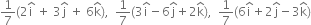 1 over 7 left parenthesis 2 straight i with hat on top space plus space 3 straight j with hat on top space plus space 6 straight k with hat on top right parenthesis comma space space 1 over 7 left parenthesis 3 straight i with hat on top minus 6 straight j with hat on top plus 2 straight k with hat on top right parenthesis comma space space 1 over 7 left parenthesis 6 straight i with hat on top plus 2 straight j with hat on top minus 3 straight k with hat on top right parenthesis