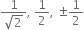 fraction numerator 1 over denominator square root of 2 end fraction comma space 1 half comma space plus-or-minus 1 half