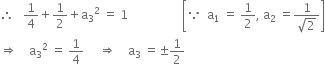 therefore space space space 1 fourth plus 1 half plus straight a subscript 3 squared space equals space 1 space space space space space space space space space space space space space space space space space space open square brackets because space space straight a subscript 1 space equals space 1 half comma space straight a subscript 2 space equals fraction numerator 1 over denominator square root of 2 end fraction close square brackets
rightwards double arrow space space space space straight a subscript 3 squared space equals space 1 fourth space space space space space rightwards double arrow space space space space straight a subscript 3 space equals plus-or-minus 1 half
