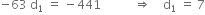 negative 63 space straight d subscript 1 space equals space minus 441 space space space space space space space space space space space rightwards double arrow space space space space straight d subscript 1 space equals space 7
