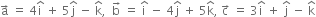 straight a with rightwards arrow on top space equals space 4 straight i with hat on top space plus space 5 straight j with hat on top space minus space straight k with hat on top comma space space straight b with rightwards arrow on top space equals space straight i with hat on top space minus space 4 straight j with hat on top space plus space 5 straight k with hat on top comma space straight c with rightwards arrow on top space equals space 3 straight i with hat on top space plus space straight j with hat on top space minus space straight k with hat on top