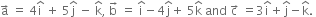 straight a with rightwards arrow on top space equals space 4 straight i with hat on top space plus space 5 straight j with hat on top space minus space straight k with hat on top comma space straight b with rightwards arrow on top space equals space straight i with hat on top minus 4 straight j with hat on top plus space 5 straight k with hat on top space and space straight c with rightwards arrow on top space equals 3 straight i with hat on top plus straight j with hat on top minus straight k with hat on top. space