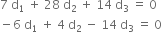 7 space straight d subscript 1 space plus space 28 space straight d subscript 2 space plus space 14 space straight d subscript 3 space equals space 0
minus 6 space straight d subscript 1 space plus space 4 space straight d subscript 2 space minus space 14 space straight d subscript 3 space equals space 0