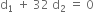 straight d subscript 1 space plus space 32 space straight d subscript 2 space equals space 0