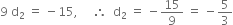 9 space straight d subscript 2 space equals space minus 15 comma space space space space space therefore space space straight d subscript 2 space equals space minus 15 over 9 space equals space minus 5 over 3