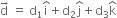 straight d with rightwards arrow on top space equals space straight d subscript 1 straight i with hat on top plus straight d subscript 2 straight j with hat on top plus straight d subscript 3 straight k with hat on top