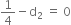 1 fourth minus straight d subscript 2 space equals space 0