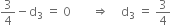 3 over 4 minus straight d subscript 3 space equals space 0 space space space space space space space rightwards double arrow space space space space straight d subscript 3 space equals space 3 over 4