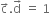 straight c with rightwards arrow on top. straight d with rightwards arrow on top space equals space 1