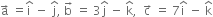 straight a with rightwards arrow on top space equals straight i with hat on top space minus space straight j with hat on top comma space straight b with rightwards arrow on top space equals space 3 straight j with hat on top space minus space straight k with hat on top comma space space straight c with rightwards arrow on top space equals space 7 straight i with hat on top space minus space straight k with hat on top