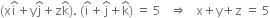 left parenthesis straight x straight i with hat on top plus straight y straight j with hat on top plus straight z straight k with hat on top right parenthesis. space left parenthesis straight i with hat on top plus straight j with hat on top plus straight k with hat on top right parenthesis space equals space 5 space space space rightwards double arrow space space space straight x plus straight y plus straight z space equals space 5