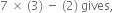 7 space cross times space left parenthesis 3 right parenthesis space minus space left parenthesis 2 right parenthesis space gives comma space