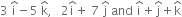 3 space straight i with hat on top minus 5 space straight k with hat on top comma space space space 2 straight i with hat on top plus space 7 space straight j with hat on top space and space straight i with hat on top plus straight j with hat on top plus straight k with hat on top