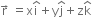 straight r with rightwards arrow on top space equals straight x straight i with hat on top plus straight y straight j with hat on top plus straight z straight k with hat on top