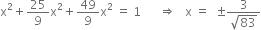 straight x squared plus 25 over 9 straight x squared plus 49 over 9 straight x squared space equals space 1 space space space space space space rightwards double arrow space space space straight x space equals space space plus-or-minus fraction numerator 3 over denominator square root of 83 end fraction