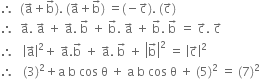 therefore space space left parenthesis straight a with rightwards arrow on top plus straight b with rightwards arrow on top right parenthesis. space left parenthesis straight a with rightwards arrow on top plus straight b with rightwards arrow on top right parenthesis space equals left parenthesis negative straight c with rightwards arrow on top right parenthesis. space left parenthesis straight c with rightwards arrow on top right parenthesis
therefore space space straight a with rightwards arrow on top. space straight a with rightwards arrow on top space plus space straight a with rightwards arrow on top. space straight b with rightwards arrow on top space plus space straight b with rightwards arrow on top. space straight a with rightwards arrow on top space plus space straight b with rightwards arrow on top. space straight b with rightwards arrow on top space equals space straight c with rightwards arrow on top. space straight c with rightwards arrow on top
therefore space space space open vertical bar straight a with rightwards arrow on top close vertical bar squared plus space straight a with rightwards arrow on top. straight b with rightwards arrow on top space plus space straight a with rightwards arrow on top. space straight b with rightwards arrow on top space plus space open vertical bar straight b with rightwards arrow on top close vertical bar squared space equals space open vertical bar straight c with rightwards arrow on top close vertical bar squared
therefore space space space left parenthesis 3 right parenthesis squared plus straight a space straight b space cos space straight theta space plus space straight a space straight b space cos space straight theta space plus space left parenthesis 5 right parenthesis squared space equals space left parenthesis 7 right parenthesis squared