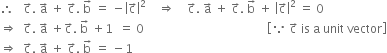 therefore space space space straight c with rightwards arrow on top. space straight a with rightwards arrow on top space plus space straight c with rightwards arrow on top. space straight b with rightwards arrow on top space equals space minus open vertical bar straight c with rightwards arrow on top close vertical bar squared space space space space rightwards double arrow space space space space straight c with rightwards arrow on top. space straight a with rightwards arrow on top space plus space straight c with rightwards arrow on top. space straight b with rightwards arrow on top space plus space open vertical bar straight c with rightwards arrow on top close vertical bar squared space equals space 0
rightwards double arrow space space straight c with rightwards arrow on top. space straight a with rightwards arrow on top space plus straight c with rightwards arrow on top. space straight b with rightwards arrow on top space plus 1 space space equals space 0 space space space space space space space space space space space space space space space space space space space space space space space space space space space space space space space space space space space space space space space space space open square brackets because space straight c with rightwards arrow on top space is space straight a space unit space vector close square brackets
rightwards double arrow space space straight c with rightwards arrow on top. space straight a with rightwards arrow on top space plus space straight c with rightwards arrow on top. space straight b with rightwards arrow on top space equals space minus 1