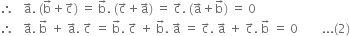 therefore space space space straight a with rightwards arrow on top. space left parenthesis straight b with rightwards arrow on top plus straight c with rightwards arrow on top right parenthesis space equals space straight b with rightwards arrow on top. space left parenthesis straight c with rightwards arrow on top plus straight a with rightwards arrow on top right parenthesis space equals space straight c with rightwards arrow on top. space left parenthesis straight a with rightwards arrow on top plus straight b with rightwards arrow on top right parenthesis space equals space 0
therefore space space space straight a with rightwards arrow on top. space straight b with rightwards arrow on top space plus space straight a with rightwards arrow on top. space straight c with rightwards arrow on top space equals space straight b with rightwards arrow on top. space straight c with rightwards arrow on top space plus space straight b with rightwards arrow on top. space straight a with rightwards arrow on top space equals space straight c with rightwards arrow on top. space straight a with rightwards arrow on top space plus space straight c with rightwards arrow on top. space straight b with rightwards arrow on top space equals space 0 space space space space space space space space... left parenthesis 2 right parenthesis