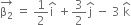 stack straight beta subscript 2 with rightwards arrow on top space equals space 1 half straight i with hat on top space plus 3 over 2 straight j with hat on top space minus space 3 space straight k with hat on top