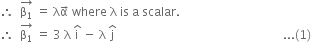 therefore space space stack straight beta subscript 1 with rightwards arrow on top space equals space straight lambda straight alpha with rightwards arrow on top space where space straight lambda space is space straight a space scalar.
therefore space space stack straight beta subscript 1 with rightwards arrow on top space equals space 3 space straight lambda space straight i with hat on top space minus space straight lambda space straight j with hat on top space space space space space space space space space space space space space space space space space space space space space space space space space space space space space space space space space space space space space space space space space space space space space space space space space space space space space space space space... left parenthesis 1 right parenthesis