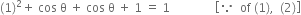 left parenthesis 1 right parenthesis squared plus space cos space straight theta space plus space cos space straight theta space plus space 1 space equals space 1 space space space space space space space space space space space space space space space open square brackets because space space of space left parenthesis 1 right parenthesis comma space space left parenthesis 2 right parenthesis close square brackets