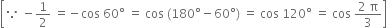 open square brackets because space minus 1 half space equals negative cos space 60 degree space equals space cos space left parenthesis 180 degree minus 60 degree right parenthesis space equals space cos space 120 degree space equals space cos space fraction numerator 2 space straight pi over denominator 3 end fraction close square brackets