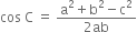 cos space straight C space equals space fraction numerator straight a squared plus straight b squared minus straight c squared over denominator 2 ab end fraction