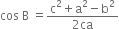 cos space straight B space equals fraction numerator straight c squared plus straight a squared minus straight b squared over denominator 2 ca end fraction