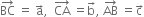 BC with rightwards arrow on top space equals space straight a with rightwards arrow on top comma space space CA with rightwards arrow on top space equals straight b with rightwards arrow on top comma space AB with rightwards arrow on top space equals straight c with rightwards arrow on top