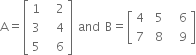 straight A equals open square brackets table row 1 cell space space 2 end cell row 3 cell space space 4 end cell row 5 cell space space 6 end cell end table close square brackets space and space straight B equals open square brackets table row 4 cell space 5 end cell cell space space 6 end cell row 7 cell space 8 end cell cell space space 9 end cell end table close square brackets