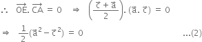 therefore space space space OE with rightwards arrow on top. space CA with rightwards arrow on top space equals space 0 space space space space rightwards double arrow space space space open parentheses fraction numerator straight c with rightwards arrow on top plus straight a with rightwards arrow on top over denominator 2 end fraction close parentheses. space left parenthesis straight a with rightwards arrow on top. space straight c with rightwards arrow on top right parenthesis space equals space 0
rightwards double arrow space space space 1 half left parenthesis straight a with rightwards arrow on top squared minus straight c with rightwards arrow on top squared right parenthesis space equals space 0 space space space space space space space space space space space space space space space space space space space space space space space space space space space space space space space space space space space space space space space space space space space space space space space space... left parenthesis 2 right parenthesis