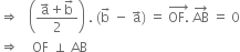 rightwards double arrow space space space open parentheses fraction numerator straight a with rightwards arrow on top plus straight b with rightwards arrow on top over denominator 2 end fraction close parentheses space. space left parenthesis straight b with rightwards arrow on top space minus space straight a with rightwards arrow on top right parenthesis space equals space stack OF. with rightwards arrow on top space AB with rightwards arrow on top space equals space 0
rightwards double arrow space space space space OF space perpendicular space AB