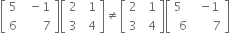 open square brackets table row 5 cell space minus 1 end cell row 6 cell space space space space 7 end cell end table close square brackets open square brackets table row 2 cell space 1 end cell row 3 cell space 4 end cell end table close square brackets not equal to open square brackets table row 2 cell space 1 end cell row 3 cell space 4 end cell end table close square brackets open square brackets table row cell 5 space space end cell cell negative 1 end cell row 6 cell space space space 7 end cell end table close square brackets