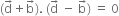 left parenthesis straight d with rightwards arrow on top plus straight b with rightwards arrow on top right parenthesis. space left parenthesis straight d with rightwards arrow on top space minus space straight b with rightwards arrow on top right parenthesis space equals space 0