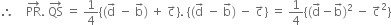 therefore space space space space PR with rightwards arrow on top. space QS with rightwards arrow on top space equals space 1 fourth left curly bracket left parenthesis straight d with rightwards arrow on top space minus space straight b with rightwards arrow on top right parenthesis space plus space straight c with rightwards arrow on top right curly bracket. space left curly bracket left parenthesis straight d with rightwards arrow on top space minus space straight b with rightwards arrow on top right parenthesis space minus space straight c with rightwards arrow on top right curly bracket space equals space 1 fourth left curly bracket left parenthesis straight d with rightwards arrow on top minus straight b with rightwards arrow on top right parenthesis squared space minus space straight c with rightwards arrow on top squared right curly bracket