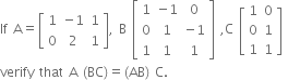 If space straight A equals open square brackets table row 1 cell negative 1 end cell 1 row 0 2 1 end table close square brackets comma space straight B space open square brackets table row 1 cell negative 1 end cell 0 row 0 1 cell negative 1 end cell row 1 1 1 end table close square brackets space comma straight C space open square brackets table row 1 0 row 0 1 row 1 1 end table close square brackets space
verify space that space straight A space left parenthesis BC right parenthesis equals left parenthesis AB right parenthesis space straight C.