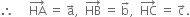 therefore space space space space space HA with rightwards arrow on top space equals space straight a with rightwards arrow on top comma space space HB with rightwards arrow on top space equals space straight b with rightwards arrow on top comma space space HC with rightwards arrow on top space equals space straight c with rightwards arrow on top.