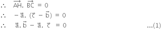 therefore space space space space AH with rightwards arrow on top. space space BC with rightwards arrow on top space equals space 0
therefore space space space space minus straight a with rightwards arrow on top. space space left parenthesis straight c with rightwards arrow on top space minus space straight b with rightwards arrow on top right parenthesis space equals space 0
therefore space space space space space straight a with rightwards arrow on top. space straight b with rightwards arrow on top space minus space straight a with rightwards arrow on top. space space straight c with rightwards arrow on top space space equals space 0 space space space space space space space space space space space space space space space space space space space space space space space space space space space space space space space space space space space space space space space space space space space space space space space space space space space space space... left parenthesis 1 right parenthesis