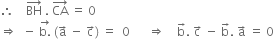 therefore space space space space BH with rightwards arrow on top space. space CA with rightwards arrow on top space equals space 0
rightwards double arrow space space minus space stack straight b. with rightwards arrow on top space left parenthesis straight a with rightwards arrow on top space minus space straight c with rightwards arrow on top right parenthesis space equals space space 0 space space space space space space rightwards double arrow space space space space straight b with rightwards arrow on top. space straight c with rightwards arrow on top space minus space straight b with rightwards arrow on top. space straight a with rightwards arrow on top space equals space 0