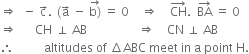 rightwards double arrow space space minus space straight c with rightwards arrow on top. space thin space left parenthesis straight a with rightwards arrow on top space minus space stack straight b right parenthesis with rightwards arrow on top space equals space 0 space space space space rightwards double arrow space space space space CH with rightwards arrow on top. space space BA with rightwards arrow on top space equals space 0
rightwards double arrow space space space space space space CH space perpendicular space AB space space space space space space space space space space space space space space space space space rightwards double arrow space space space space CN thin space perpendicular space AB
therefore space space space space space space space space space space altitudes space of space increment ABC space meet space in space straight a space point space straight H.